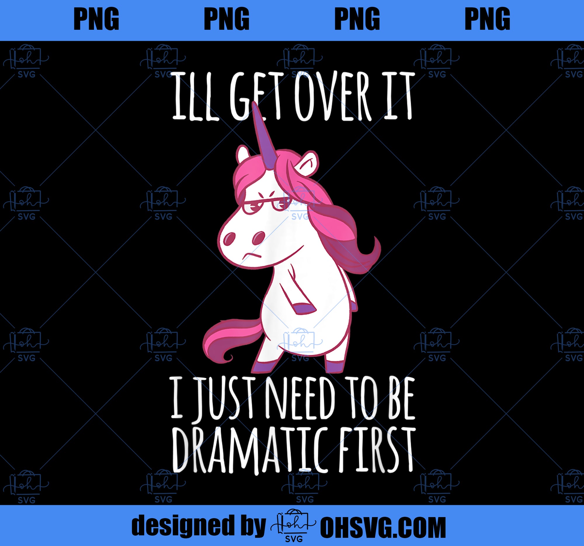 Ill Get Over It I Just Need To Be Dramatic First Unicorn PNG, Magic Unicorn PNG, Unicorn PNG