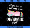 Ill Get Over It I Just Need To Be Dramatic First Unicorn Premium PNG, Magic Unicorn PNG, Unicorn PNG