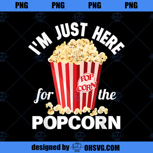 I m Just Here For The Popcorn Cinama Movie Theater Snack PNG, Movies PNG, Popcorn Cinama PNG