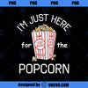 I m Just Here For The Popcorn Movie Theater Popcorn PNG, Movies PNG, Popcorn Movie PNG
