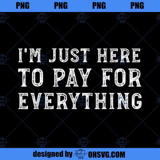 Im Just Here To Pay For Everything Funny Mom Dad  PNG, Disney PNG, Funny Mom Dad PNG
