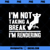 I m Not Taking A Break I m Rendering Movie Funny Filmmaker PNG, Movies PNG, Rendering Movie PNG