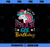 Its my 6th Birthday Unicorn Gifts 6 Years Old Birthday Girl PNG, Magic Unicorn PNG, Unicorn PNG