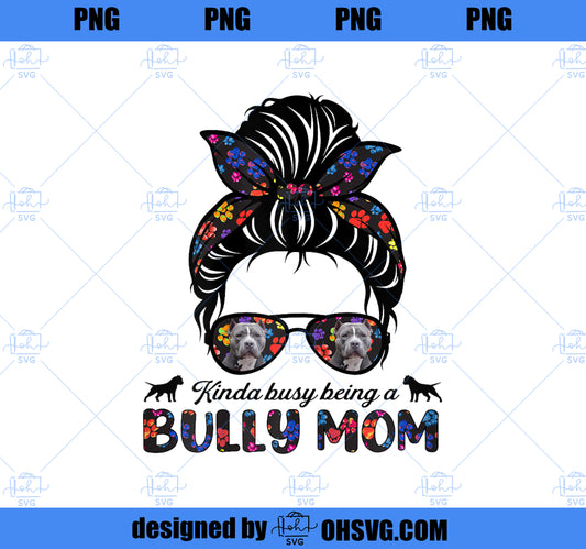 Kinda Busy Being A American Bully Mom Messy Hair Mothers Day PNG, Mom PNG, Mothers Day PNG