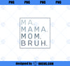 Ma Mama Mom Bruh Mother Mommy PNG, Mom PNG, Mothers Day PNG