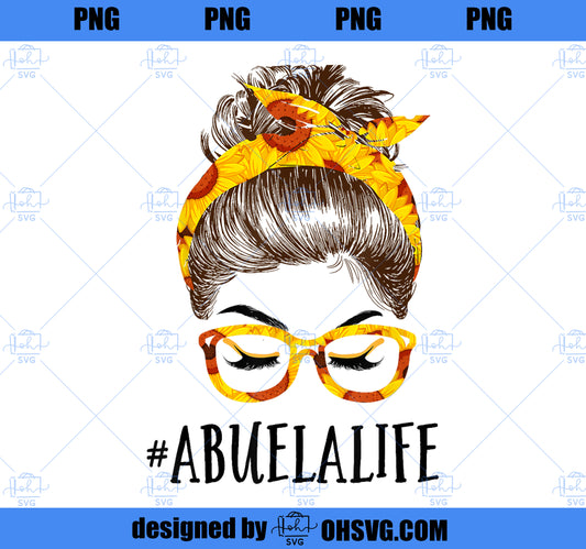 Messy Bun sunflowers Abuela Life Mothers Day Funny Grandma PNG, Mom PNG, Mothers Day PNG