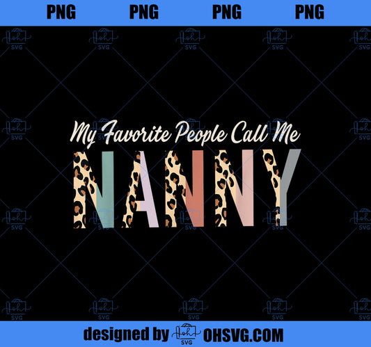 My Favorite People Call Me Nanny Gifts Leopard Mother_s Day PNG, Mom PNG, Mothers Day PNG