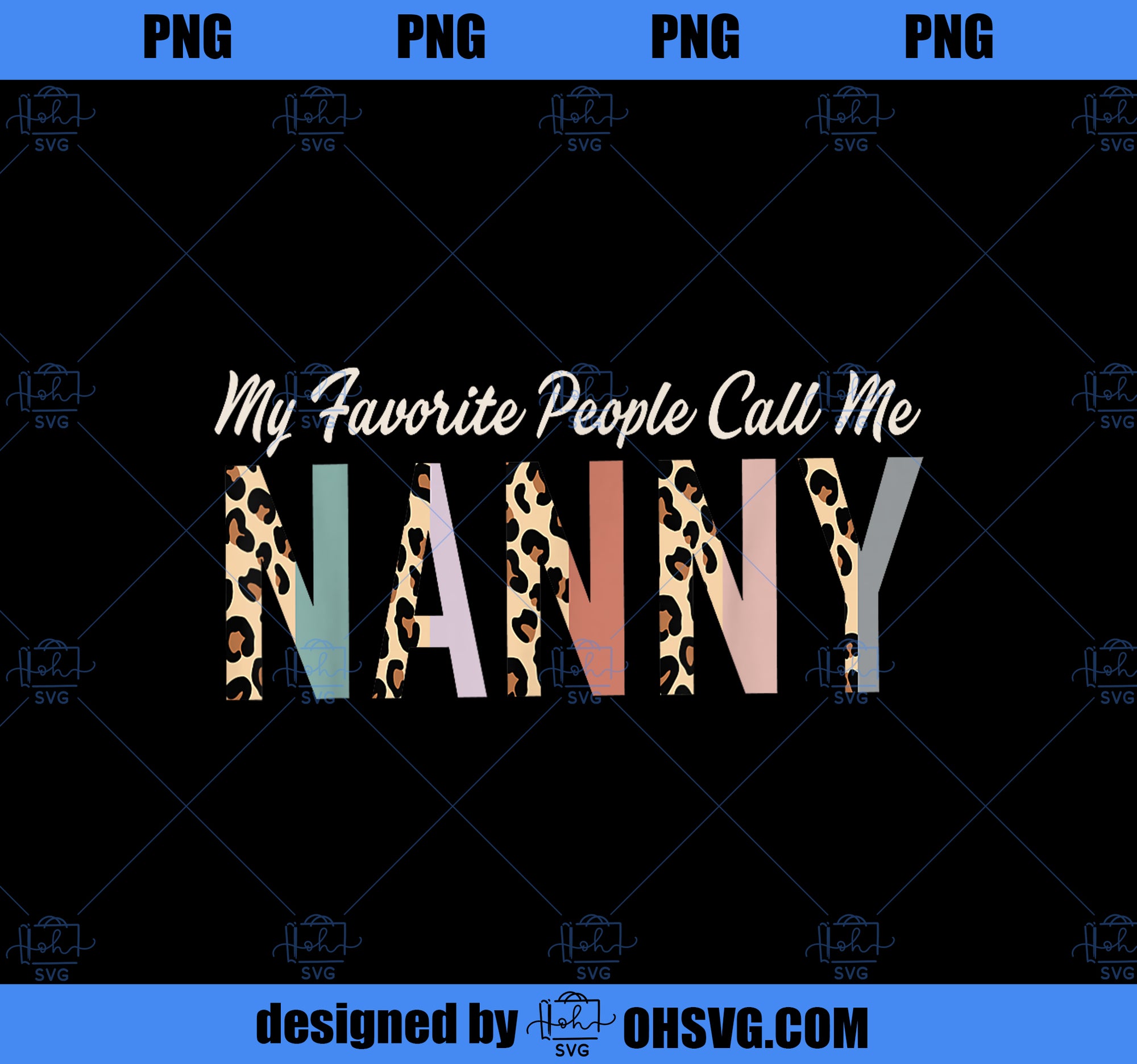 My Favorite People Call Me Nanny Gifts Leopard Mother_s Day PNG, Mom PNG, Mothers Day PNG