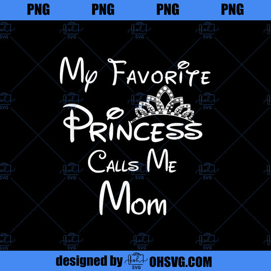 My Favorite Princess Calls Me Mom Mom Daughter Tee PNG, Disney PNG, My Favorite Princess PNG