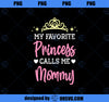 My Favorite Princess Calls Me Mommy Mom Mothers Day Gift PNG, Mom PNG, Mothers Day PNG