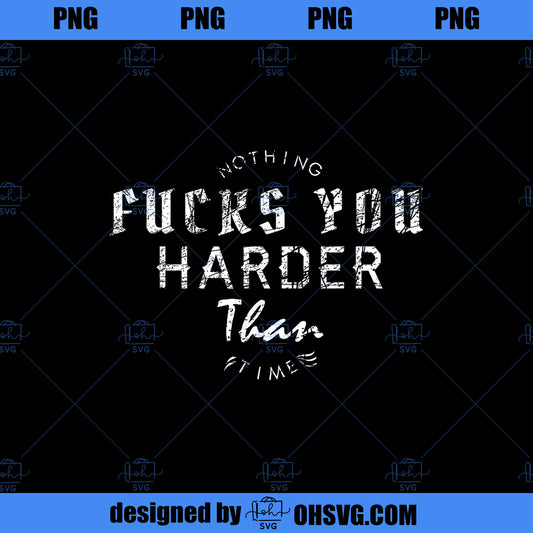 Nothing Fucks You Harder Than Time Funny Men s PNG, Movies PNG, Harder PNG