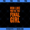 Run Like You re The Final Girl Funny Halloween Horror Movie PNG, Movies PNG, Horror Movie PNG