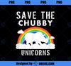 Save The Chubby Unicorns Sarcastic Funny Gift PNG, Magic Unicorn PNG, Unicorn PNG