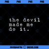 The Devil Made Me Do it Halloween Costume Horror Movie PNG, Movies PNG, The Devil PNG