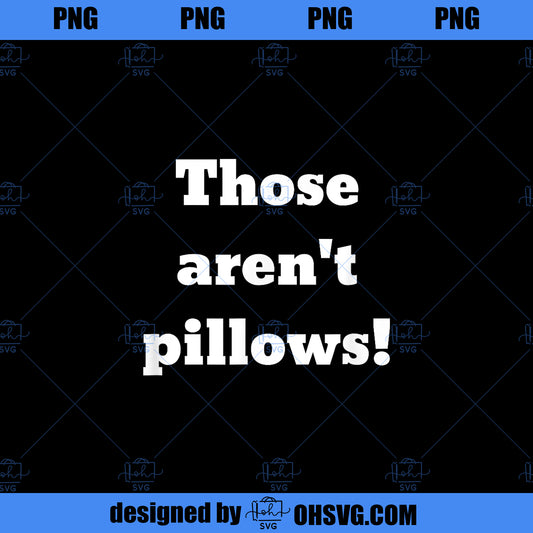 Those aren t pillows Classic comedy movie quote PNG, Movies PNG, comedy movie PNG
