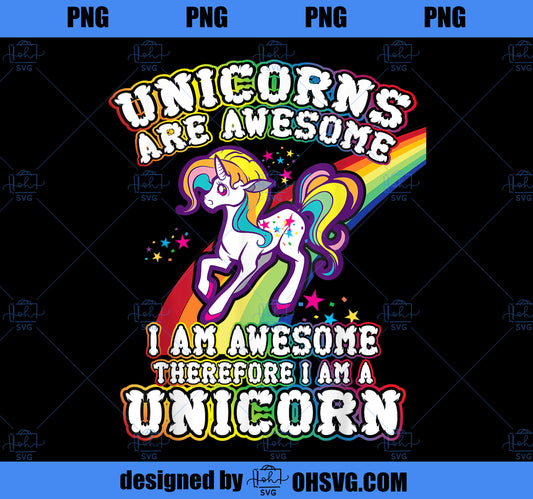 Unicorns Are Awesome Therefore I am A Unicorn Funny shirt PNG, Magic Unicorn PNG, Unicorn PNG