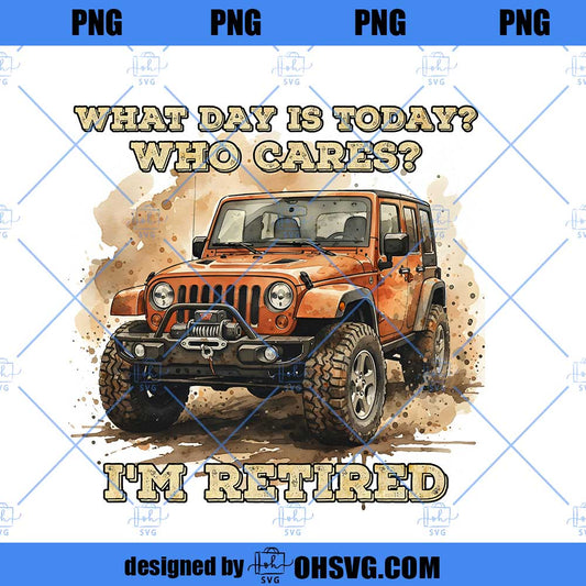 What Day Is Today Who Cares I'm Retired Funny Retirement PNG