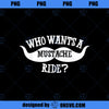 Who wants a mustache ride  PNG, Movies PNG, mustache PNG