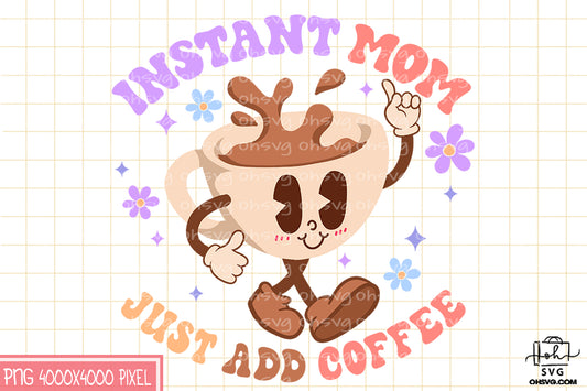Instant Mom Just Add Coffee Sublimation PNG, Mom PNG, Mothers Day PNG