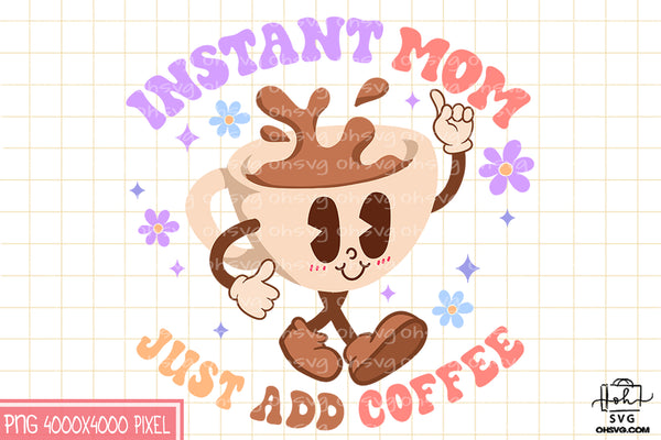 Instant Mom Just Add Coffee Sublimation PNG, Mom PNG, Mothers Day PNG ...