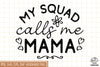 My Squad Calls Me Mama Sublimation SVG, Mom SVG, Mothers Day SVG