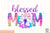 Blessed Mom Sublimation PNG, Mom PNG, Mothers Day PNG