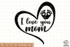 I Love You Mom And Heart Sublimation SVG, Mom SVG, Mothers Day SVG