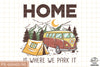 Home is Where We Park It Sublimation PNG, Camping Life PNG, Camping Outdoor PNG