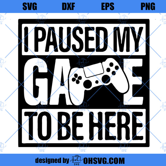 I Paused My Game To Be Here SVG, Game SVG, Gamer SVG