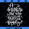 A Mother&#39;s Love Is The Heart Of The Family SVG, Mom SVG