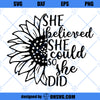 She believed she could so she did svg, Sunflower SVG, Motivational svg, inspirational svg, Cut File For Cricut and Silhouett