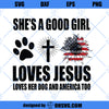 Shes A Good Girl Loves Jesus Loves Her Dog And America Too SVG