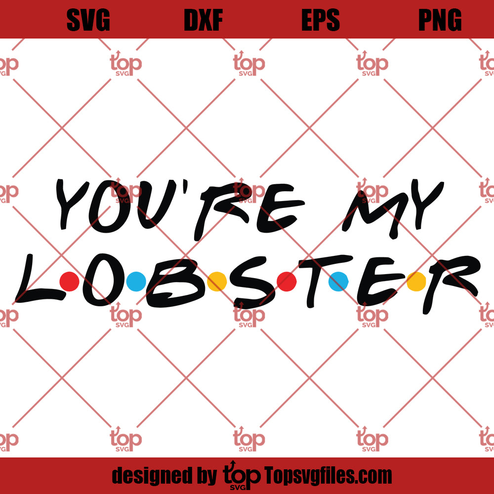 You're My Lobster SVG, Freinds TV Show SVG PNG DXF Cut Files For Cricut