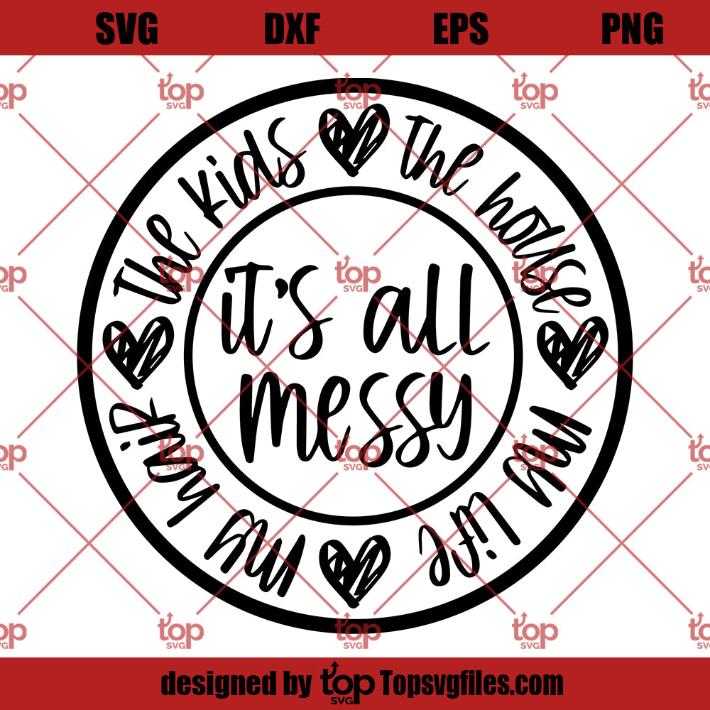 Its Messy All SVG, Funny Mom SVG, Mother's Day The Kids Life SVG