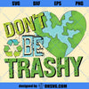 Don&#39;t be trashy png sublimation image high resolution commercial use okay nature recycle earth day png image