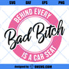 Behind Every Bad Bitch Is A Car Seat SVG, Bad Bitch SVG