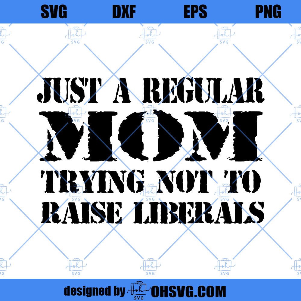 Just A Regular Mom Trying Not To Rraise Liberals SVG, Mom SVG