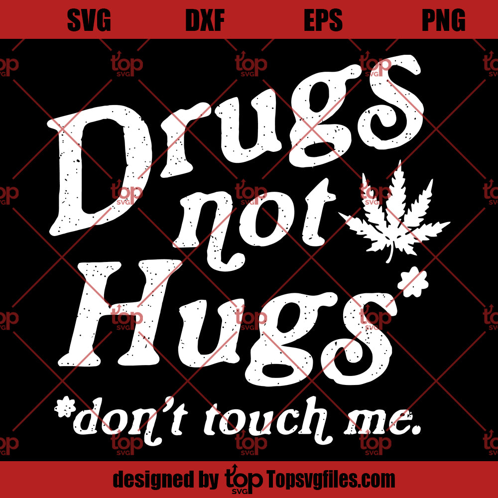 Sarcastic Weed SVG, Funny Pot SVG, Drugs Not Hugs Don't Touch Me SVG