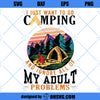 I Just Want To Go Camping And Ignore All Of My Adult Problems SVG, Camping SVG