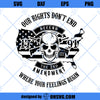 Our Rights Don&#39;t End Where Your Feelings Begin 2nd Amendment SVG