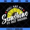 You Are My Sunshine My Only Sunshine SVG, Sunflower SVG