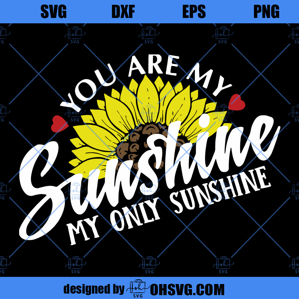 You Are My Sunshine My Only Sunshine SVG, Sunflower SVG - ohsvg