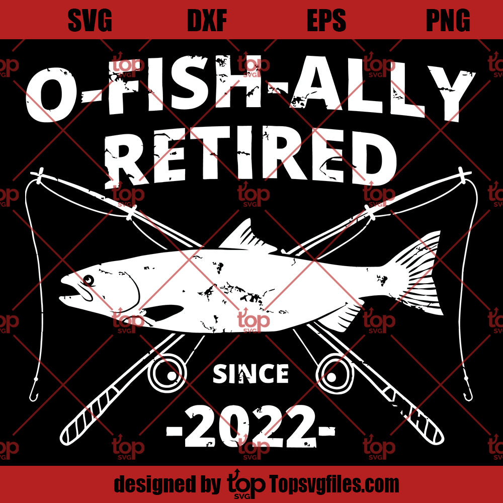 O-Fish-Ally Retired Since 2022 SVG, Fishing Retirement SVG ,Funny Fishing SVG