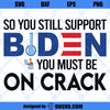 Support Biden You Must Be On Crack SVG, Anti Biden SVG