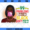 99 Problems but being black ain&#39;t one png juneteenth png black lives png sublimation image black boss women mom popart png commercial use
