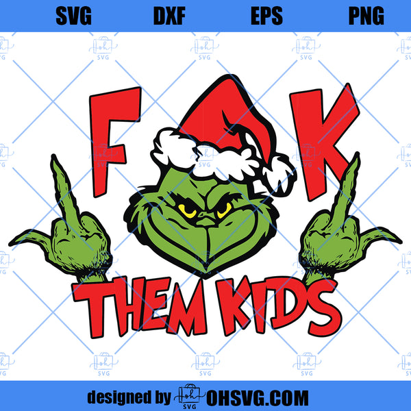 Grinch F-K Them Kids Svg, Png, Dxf, Pdf Instant Download Files - ohsvg