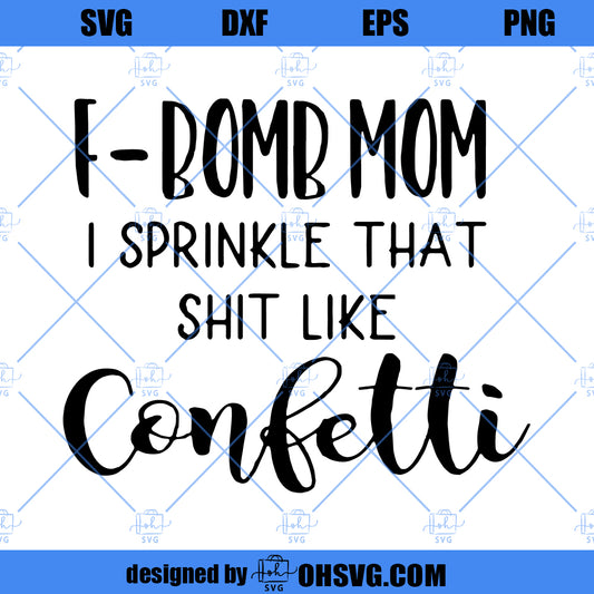 F Bomb Mom I Sprinkle That Shit Like Confetti SVG, SVG Files, PNG Instant Download, Cricut Cut Files, Silhouette Cut Files, Download, Print