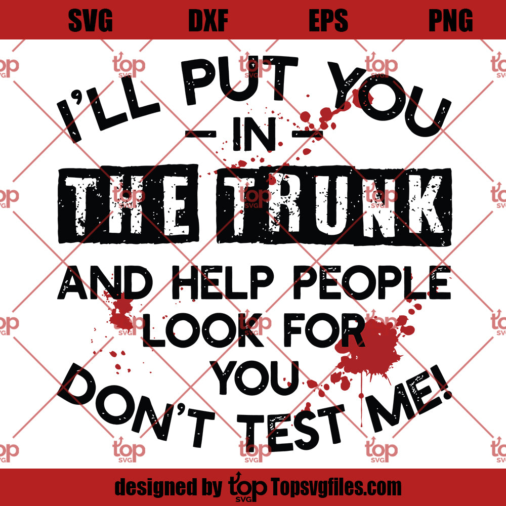 I'll Put You In The Trunk And Help People look For You SVG, Dont Test Me SVG