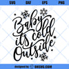 Baby Its Cold Outside SVG, Christmas SVG, Winter SVG PNG DXF Cut Files For Cricut