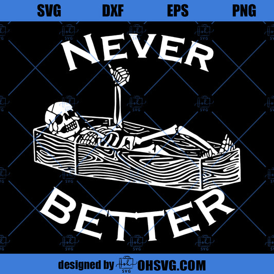 Never Better Sarcastic Skeleton Coffin Halloween SVG, Funny Halloween Party SVG, Halloween Vibes SVG